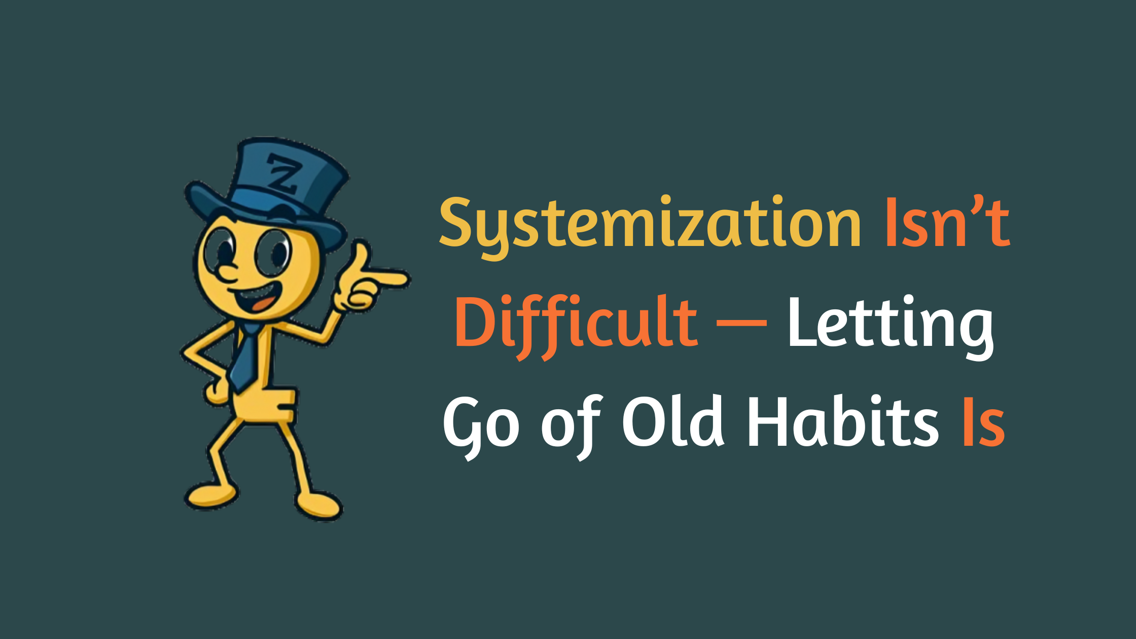 Systemization Isn’t Difficult — Letting Go of Old Habits Is